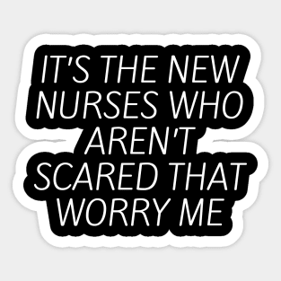 It’s the new nurses who aren’t scared that worry me Sticker